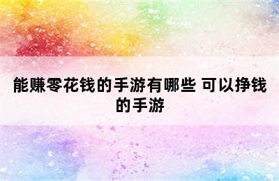 能赚零花钱的手游有哪些 可以挣钱的手游